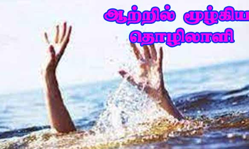 ஆற்றில் மூழ்கிய ெவல்டிங் தொழிலாளியை   2-வது நாளாக  தேடும் பணி தீவிரம்