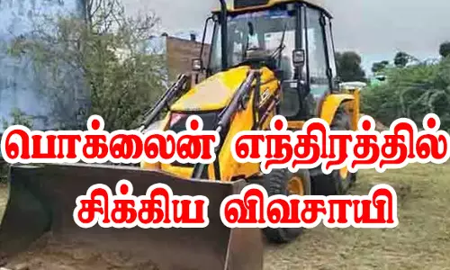 பொக்லைன் எந்திரத்தில் சிக்கி இழுத்து செல்லப்பட்ட விவசாயி