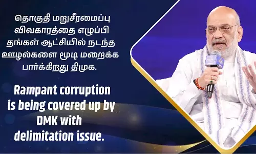 தொகுதி மறுசீரமைப்பு விவகாரத்தை எழுப்பி, ஊழல்களை திமுக மூடி மறைக்க பார்க்கிறது - அமித்ஷா